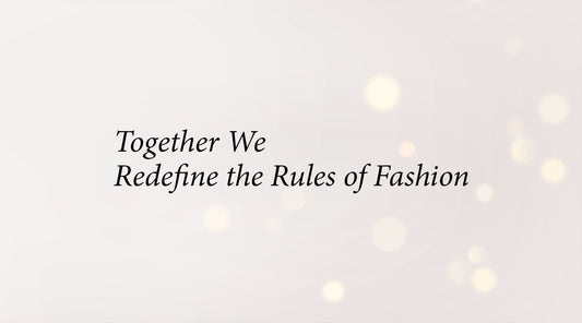 Together We Redefine The Rules of Fashion