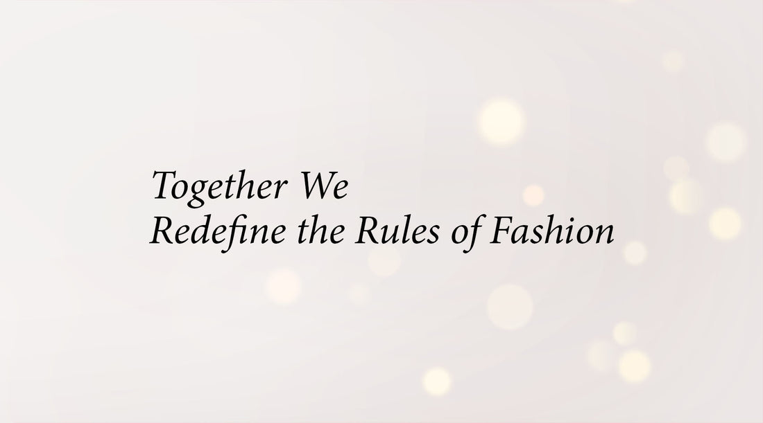 Together We Redefine The Rules of Fashion